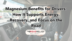 Magnesium Benefits for Drivers Road Relief Wellness